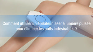 Comment utiliser un épilateur laser à lumière pulsée pour éliminer les poils indésirables ?
