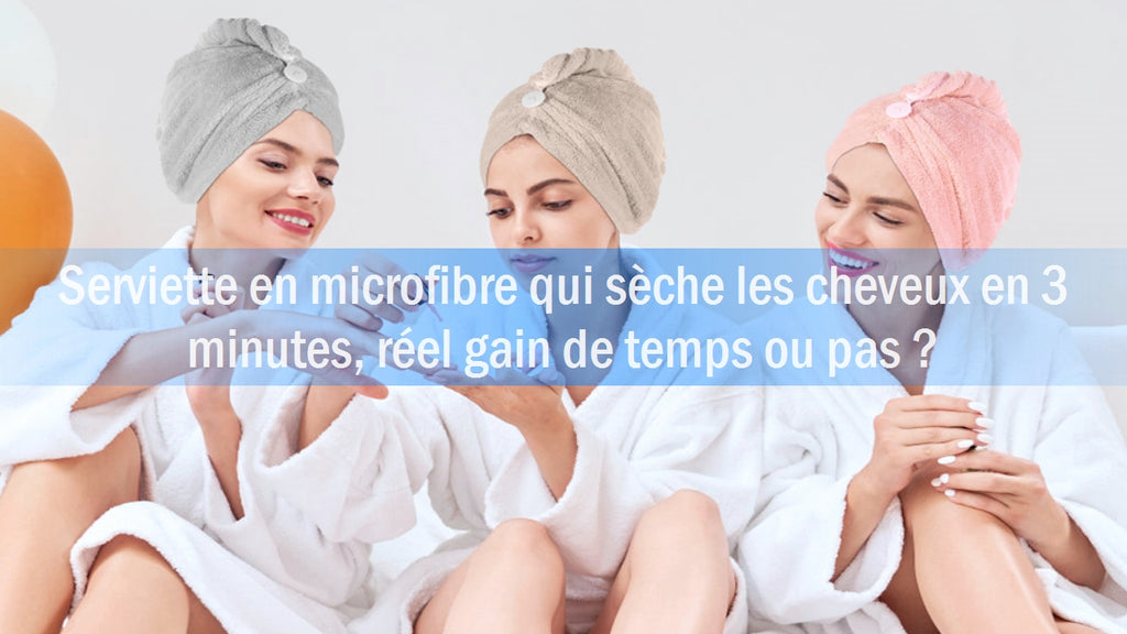 Serviette en microfibre qui sèche les cheveux en 3 minutes, réel gain de temps ou pas ?